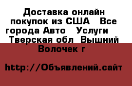 Доставка онлайн–покупок из США - Все города Авто » Услуги   . Тверская обл.,Вышний Волочек г.